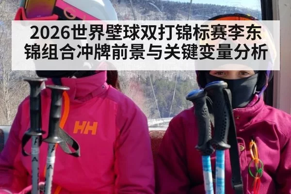 2026世界壁球双打锦标赛李东锦组合冲牌前景与关键变量分析